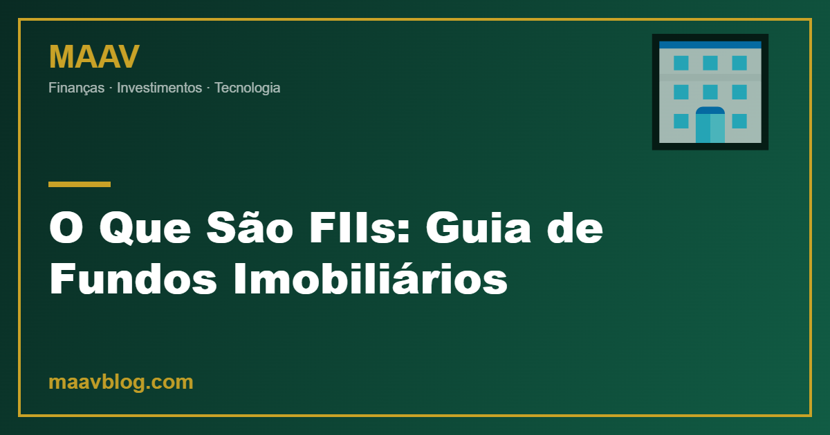 O Que São FIIs: Guia de Fundos Imobiliários — MAAV Blog