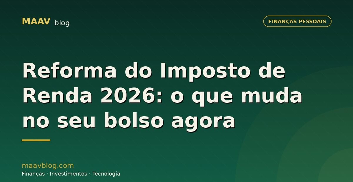 Reforma do Imposto de Renda 2026: o que muda no seu bolso agora