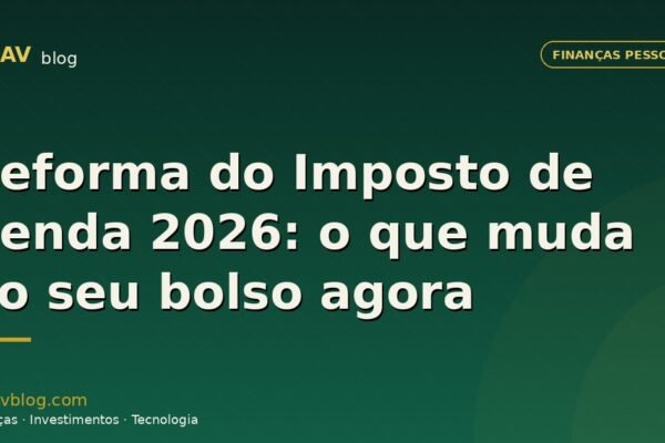 Reforma do Imposto de Renda 2026: o que muda no seu bolso agora