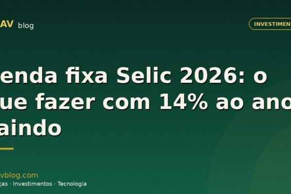Renda fixa Selic 2026: o que fazer com 14% ao ano caindo